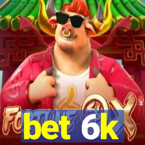 bet 6k